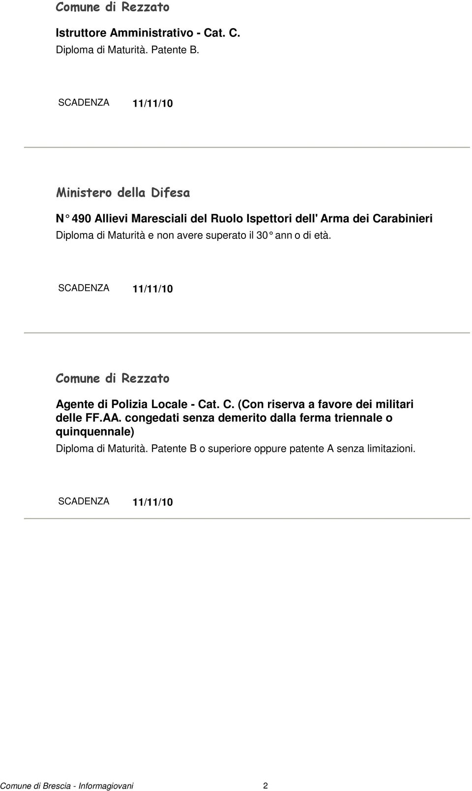 non avere superato il 30 ann o di età. SCADENZA 11/11/10 Comune di Rezzato Agente di Polizia Locale - Cat. C. (Con riserva a favore dei militari delle FF.