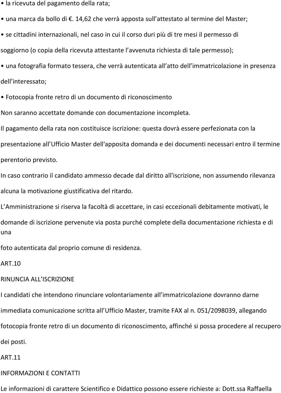 avvenuta richiesta di tale permesso); una fotografia formato tessera, che verrà autenticata all atto dell immatricolazione in presenza dell interessato; Fotocopia fronte retro di un documento di