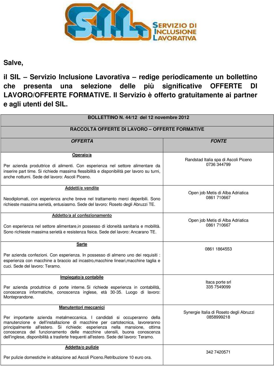 44/12 del 12 novembre 2012 RACCOLTA OFFERTE DI LAVORO OFFERTE FORMATIVE OFFERTA FONTE Operaio/a Per azienda produttrice di alimenti. Con esperienza nel settore alimentare da inserire part time.