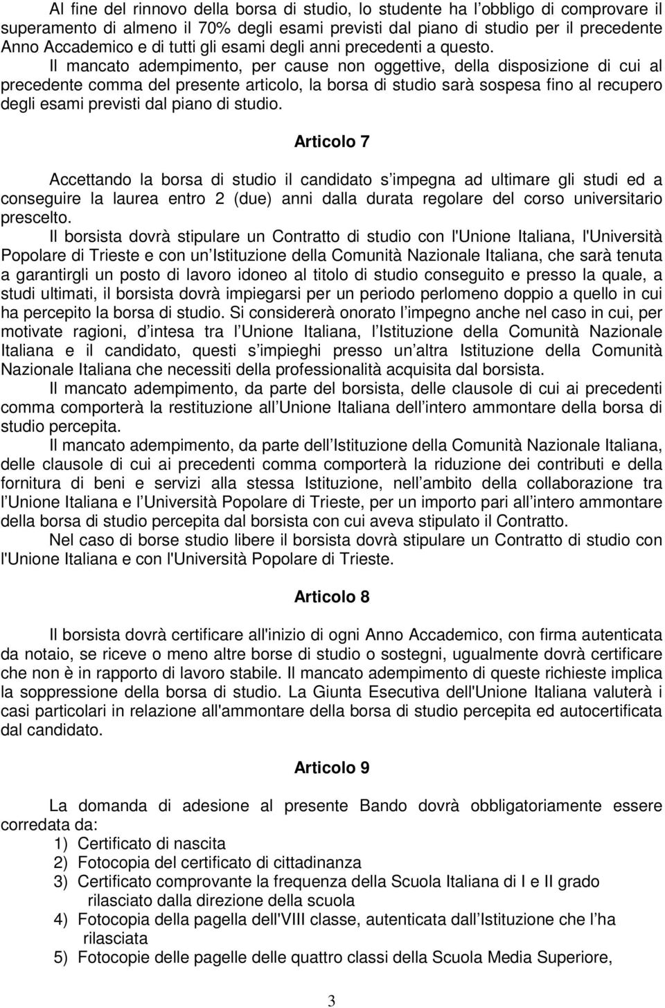 Il mancato adempimento, per cause non oggettive, della disposizione di cui al precedente comma del presente articolo, la borsa di studio sarà sospesa fino al recupero degli esami previsti dal piano