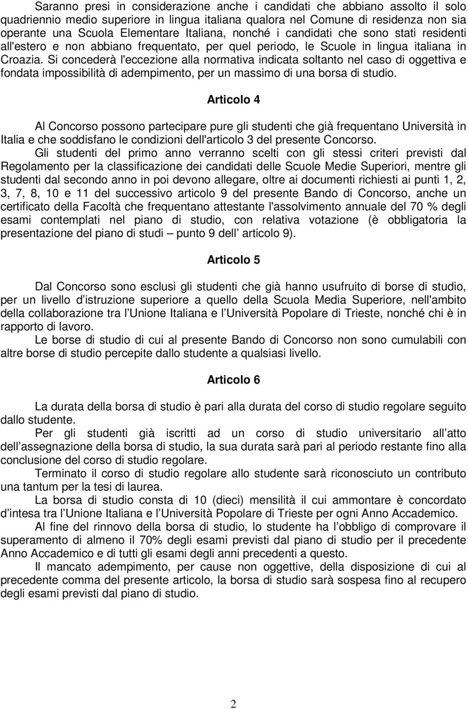 Si concederà l'eccezione alla normativa indicata soltanto nel caso di oggettiva e fondata impossibilità di adempimento, per un massimo di una borsa di studio.