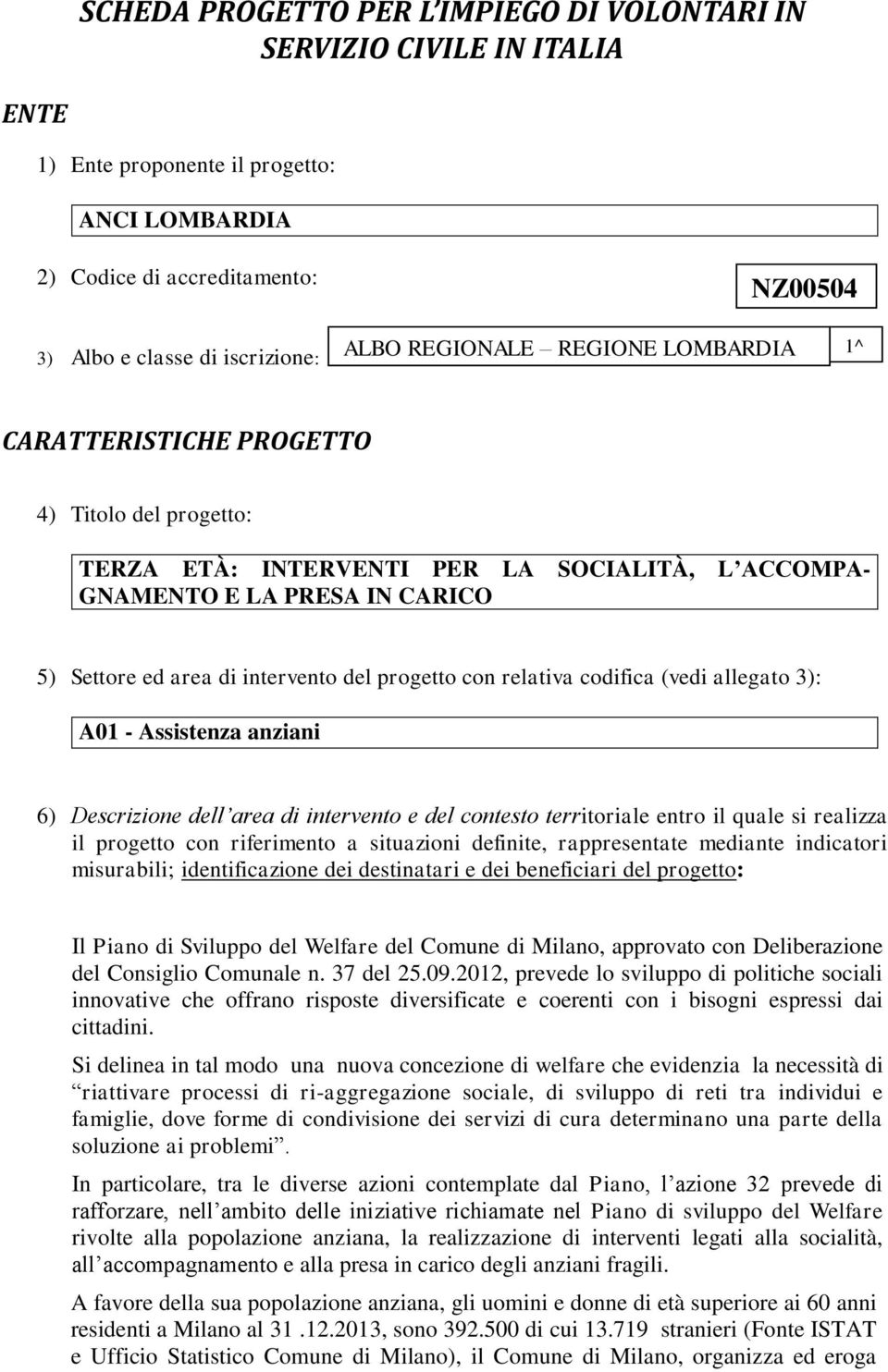 progetto con relativa codifica (vedi allegato 3): A01 - Assistenza anziani 6) Descrizione dell area di intervento e del contesto territoriale entro il quale si realizza il progetto con riferimento a