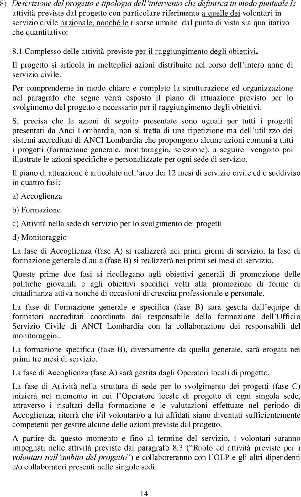 1 Complesso delle attività previste per il raggiungimento degli obiettivi, Il progetto si articola in molteplici azioni distribuite nel corso dell intero anno di servizio civile.