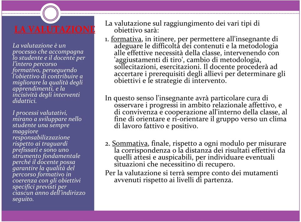 I processi valutativi, mirano a sviluppare nello studente una sempre maggiore responsabilizzazione rispetto ai traguardi prefissati e sono uno strumento fondamentale perché il docente possa garantire