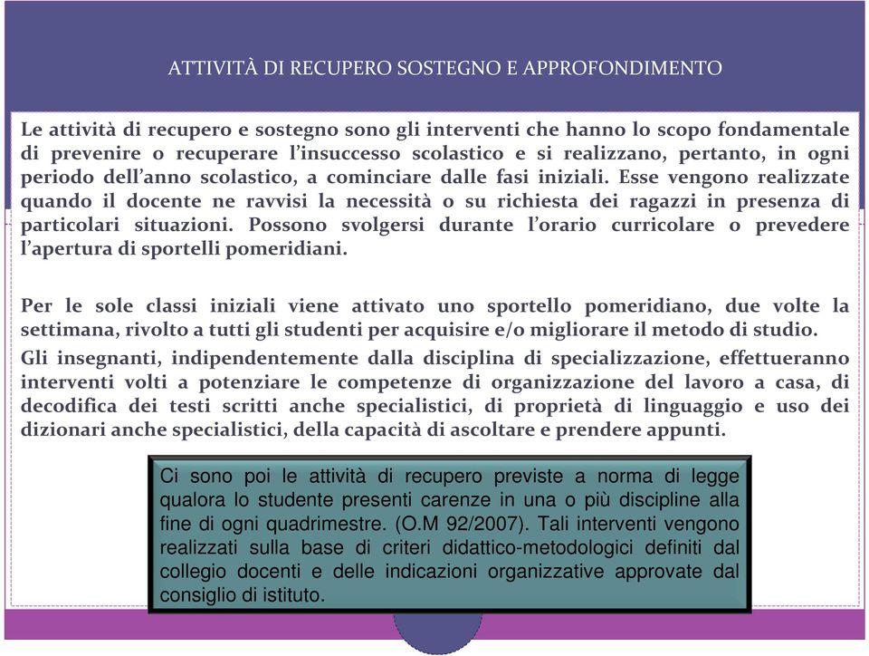 Esse vengono realizzate quando il docente ne ravvisi la necessità o su richiesta dei ragazzi in presenza di particolari situazioni.