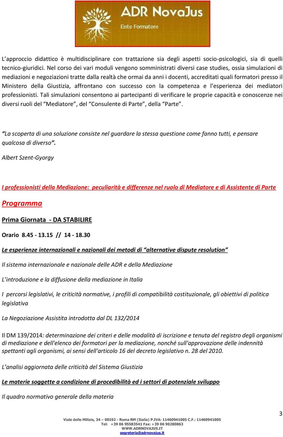 presso il Ministero della Giustizia, affrontano con successo con la competenza e l esperienza dei mediatori professionisti.