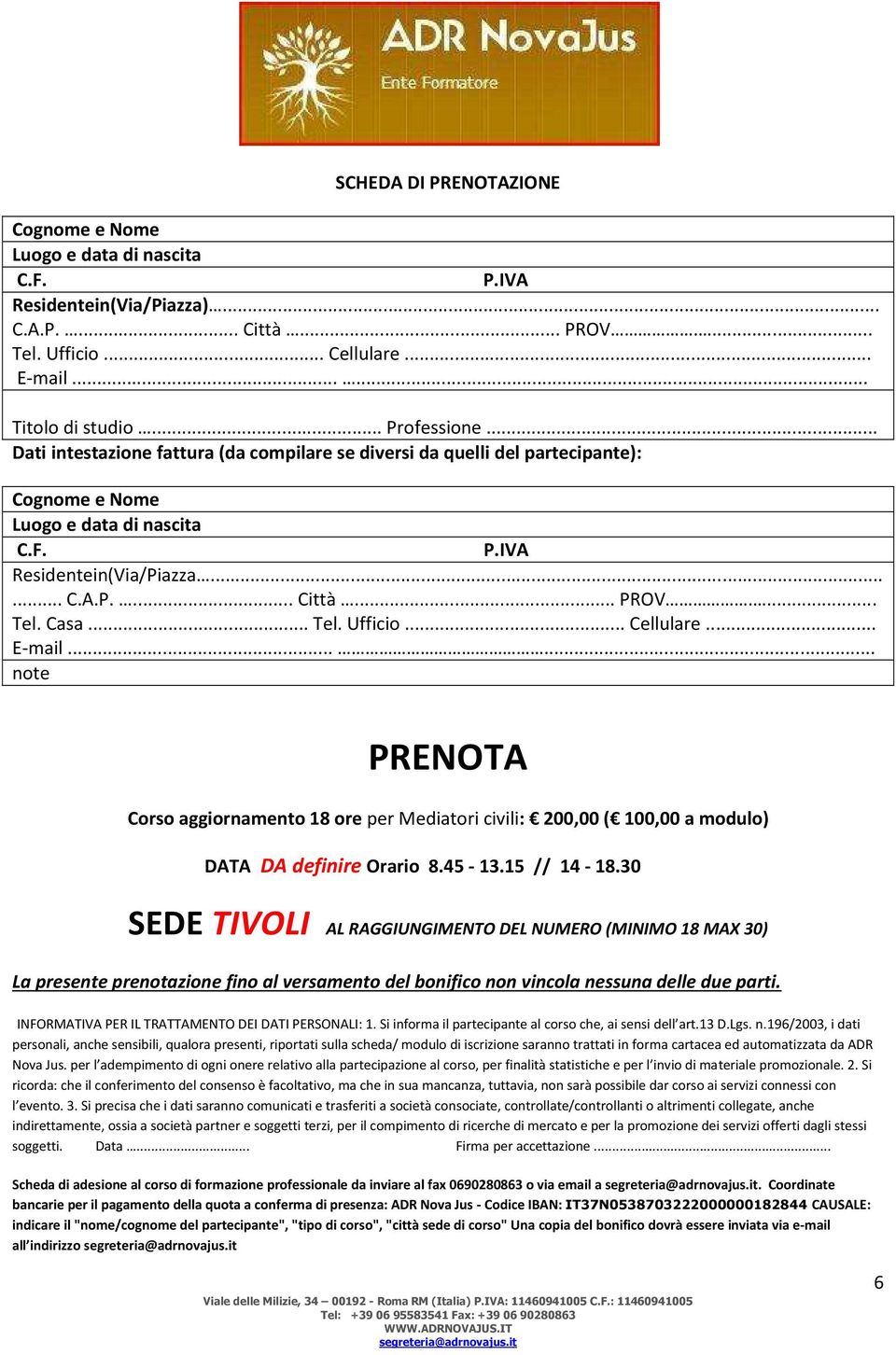 .. Tel. Ufficio... Cellulare... E-mail...... note PRENOTA Corso aggiornamento 18 ore per Mediatori civili: 200,00 ( 100,00 a modulo) DATA DA definire Orario 8.45-13.15 // 14-18.