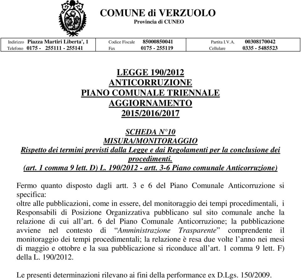 3 e 6 del Piano Comunale Anticorruzione si specifica: oltre alle pubblicazioni, come in essere, del monitoraggio dei tempi procedimentali, i Responsabili di Posizione Organizzativa pubblicano sul