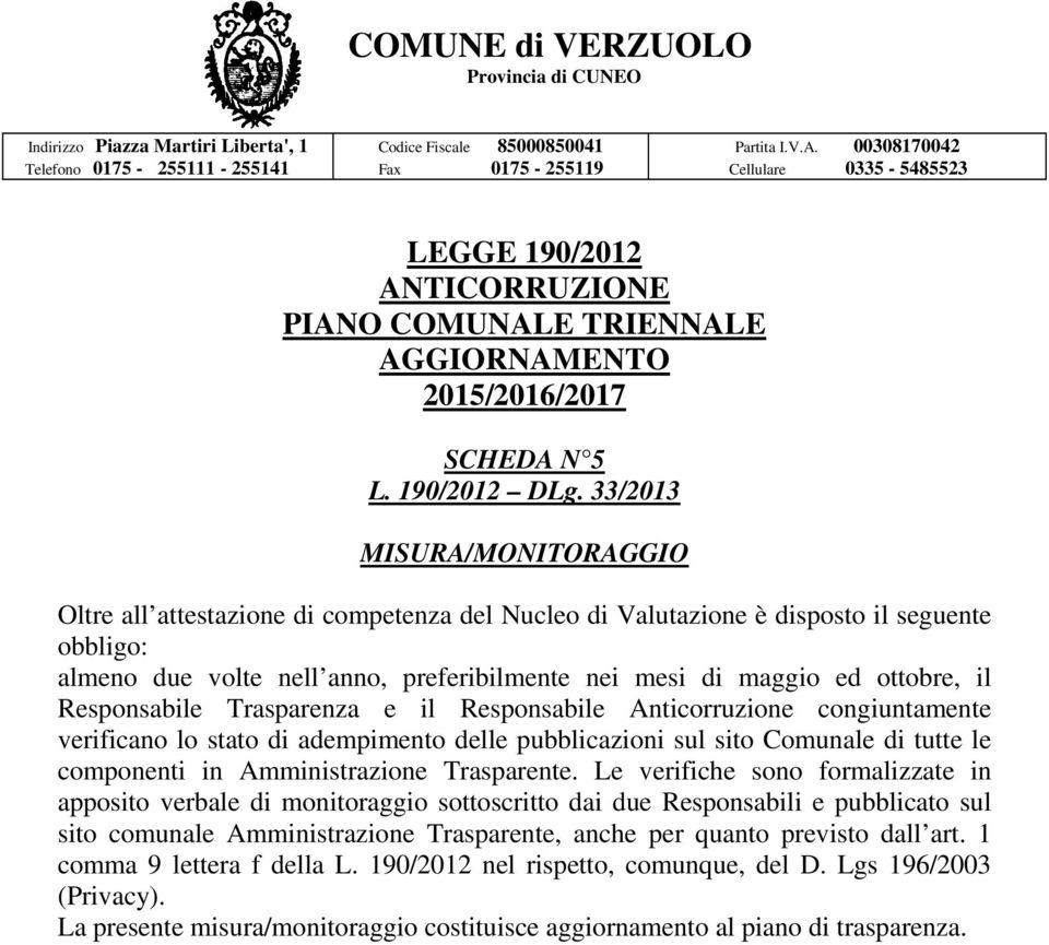 Trasparenza e il Responsabile Anticorruzione congiuntamente verificano lo stato di adempimento delle pubblicazioni sul sito Comunale di tutte le componenti in Amministrazione Trasparente.