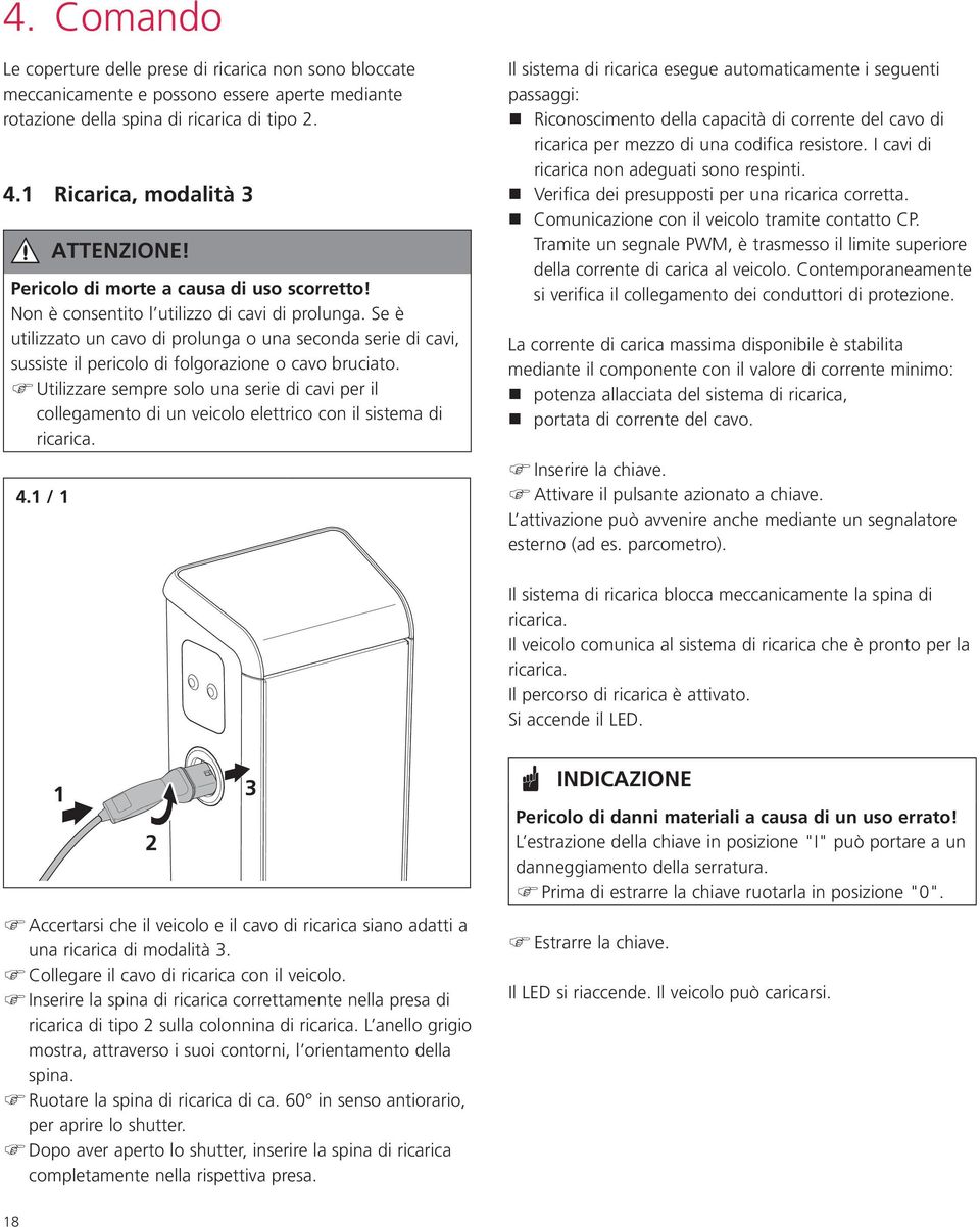 Se è utilizzato un cavo di prolunga o una seconda serie di cavi, sussiste il pericolo di folgorazione o cavo bruciato.