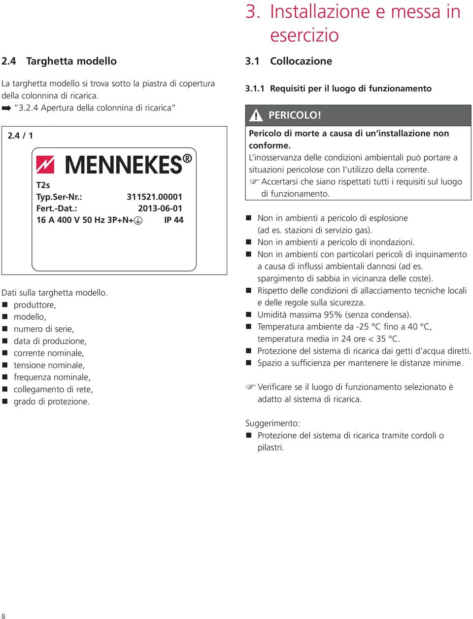 produttore, modello, numero di serie, data di produzione, corrente nominale, tensione nominale, frequenza nominale, collegamento di rete, grado di protezione. 3.1 