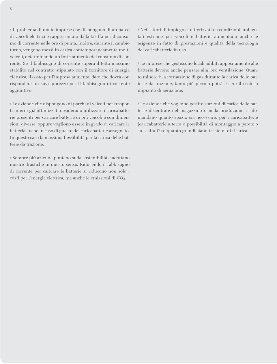 Se il fabbisogno di corrente supera il tetto massimo stabilito nel contratto stipulato con il fornitore di energia elettrica, il costo per l impresa aumenta, dato che dovrà corrispondere un