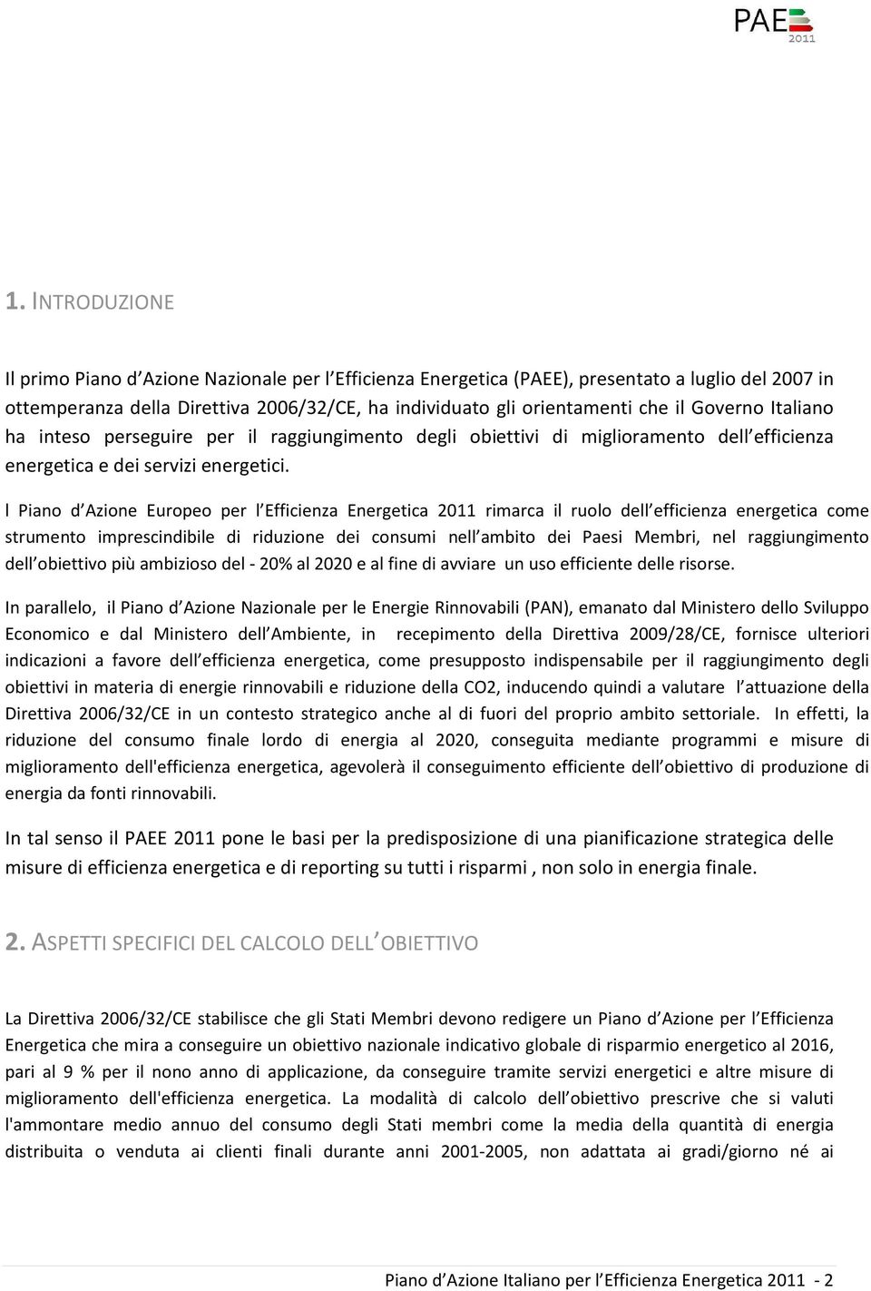 l Piano d Azione Europeo per l Efficienza Energetica 2011 rimarca il ruolo dell efficienza energetica come strumento imprescindibile di riduzione dei consumi nell ambito dei Paesi Membri, nel