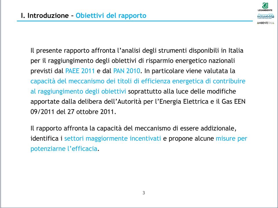 In particolare viene valutata la capacità del meccanismo dei titoli di efficienza energetica di contribuire al raggiungimento degli obiettivi soprattutto alla luce delle