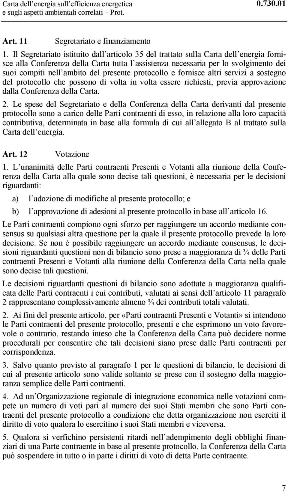 presente protocollo e fornisce altri servizi a sostegno del protocollo che possono di volta in volta essere richiesti, previa approvazione dalla Conferenza della Carta. 2.