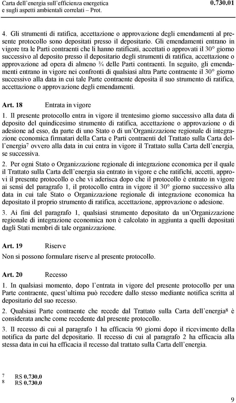 Gli emendamenti entrano in vigore tra le Parti contraenti che li hanno ratificati, accettati o approvati il 30 giorno successivo al deposito presso il depositario degli strumenti di ratifica,