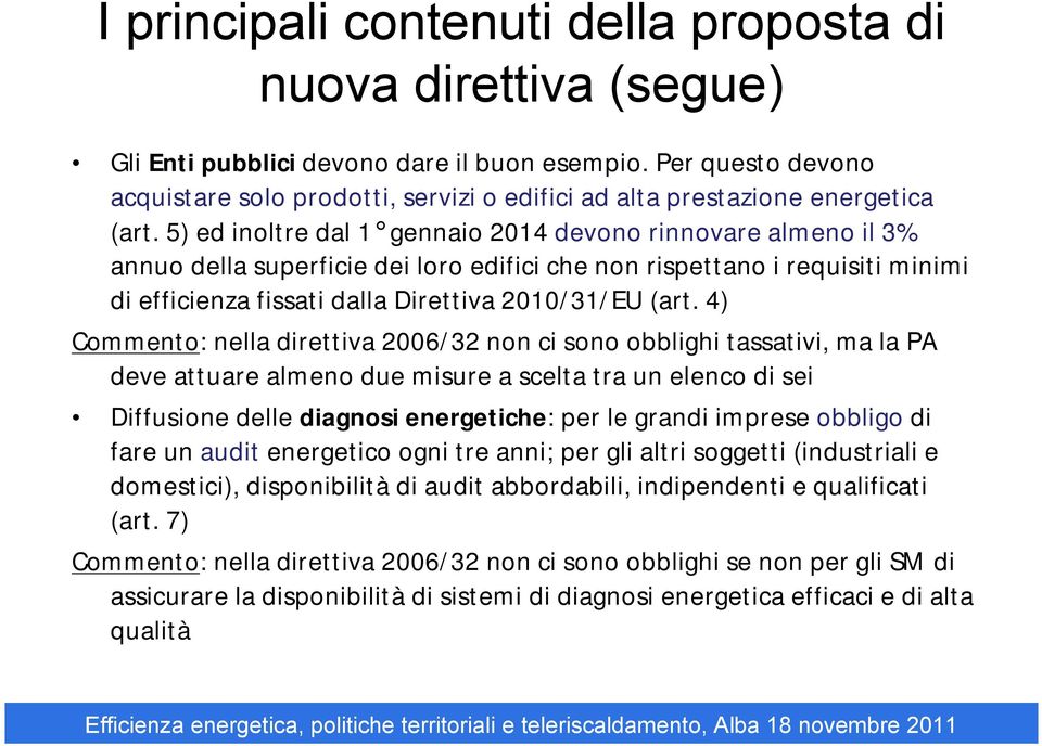 5) ed inoltre dal 1 gennaio 2014 devono rinnovare almeno il 3% annuo della superficie dei loro edifici che non rispettano i requisiti minimi di efficienza fissati dalla Direttiva 2010/31/EU (art.