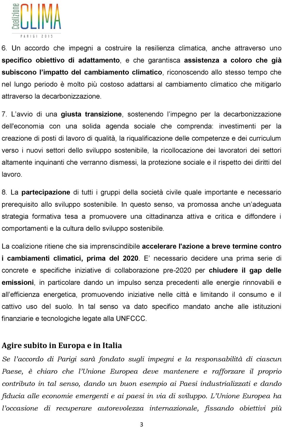 L avvio di una giusta transizione, sostenendo l impegno per la decarbonizzazione dell'economia con una solida agenda sociale che comprenda: investimenti per la creazione di posti di lavoro di