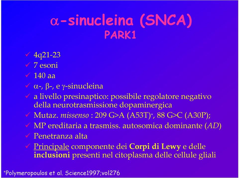 missenso : 209 G>A (A53T), 88 G>C (A30P); MP ereditaria a trasmiss.