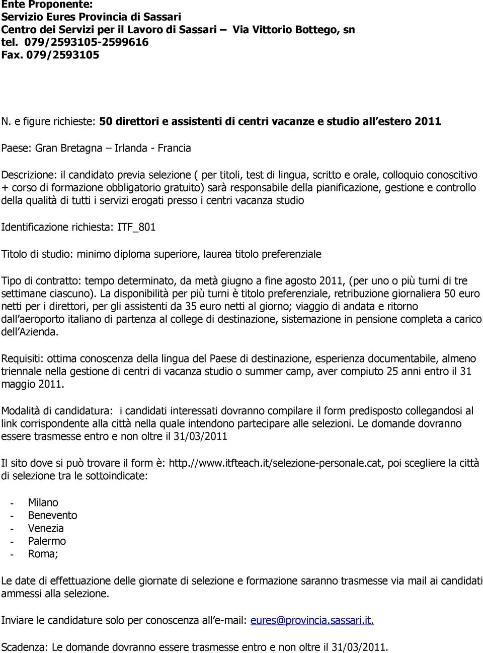 lingua, scritto e orale, colloquio conoscitivo + corso di formazione obbligatorio gratuito) sarà responsabile della pianificazione, gestione e controllo della qualità di tutti i servizi erogati