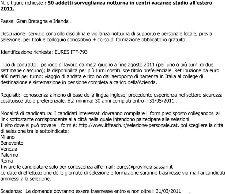 Identificazione richiesta: EURES ITF-793 Tipo di contratto: periodo di lavoro da metà giugno a fine agosto 2011 (per uno o più turni di due 400 netti per turno; viaggio di andata e ritorno