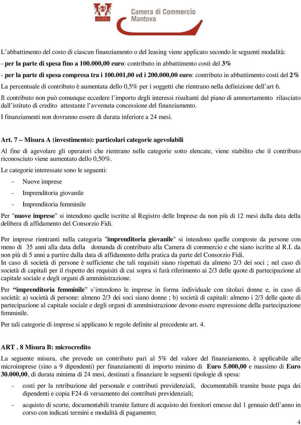 000,00 euro: contributo in abbattimento costi del 2% La percentuale di contributo è aumentata dello 0,5% per i soggetti che rientrano nella definizione dell art 6.