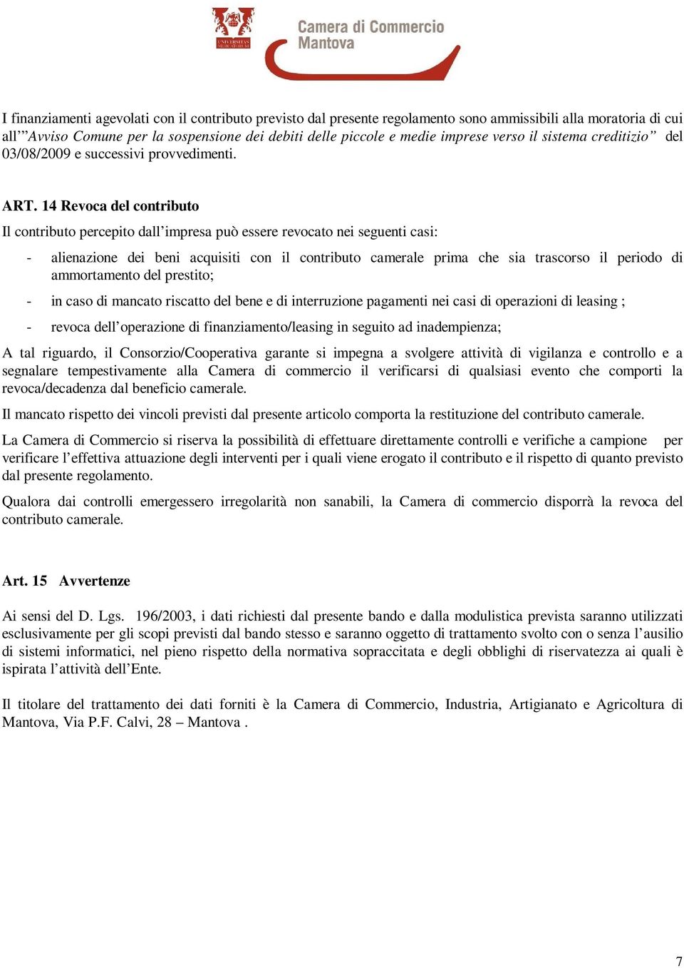 14 Revoca del contributo Il contributo percepito dall impresa può essere revocato nei seguenti casi: - alienazione dei beni acquisiti con il contributo camerale prima che sia trascorso il periodo di