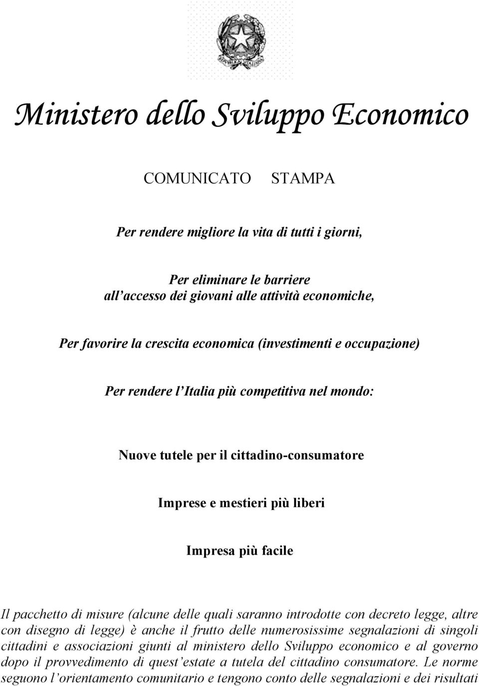 di misure (alcune delle quali saranno introdotte con decreto legge, altre con disegno di legge) è anche il frutto delle numerosissime segnalazioni di singoli cittadini e associazioni giunti al