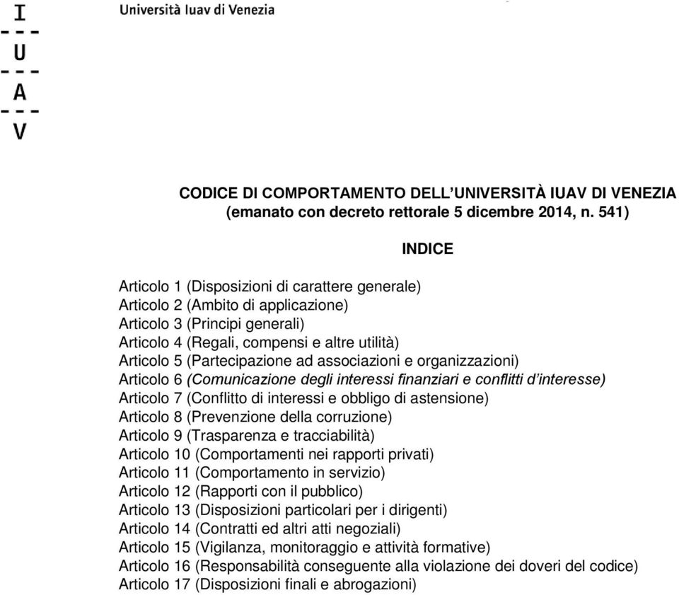 ad associazioni e organizzazioni) Articolo 6 (Comunicazione degli interessi finanziari e conflitti d interesse) Articolo 7 (Conflitto di interessi e obbligo di astensione) Articolo 8 (Prevenzione