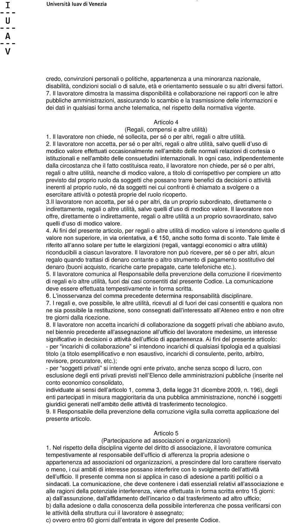 qualsiasi forma anche telematica, nel rispetto della normativa vigente. Articolo 4 (Regali, compensi e altre utilità) 1.