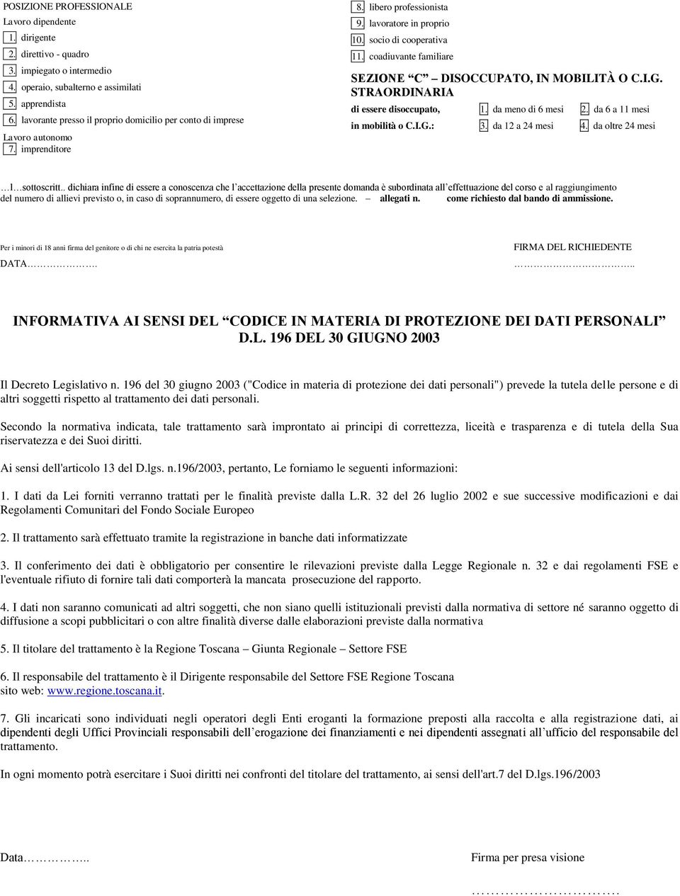 coadiuvante familiare SEZIONE C DISOCCUPATO, IN MOBILITÀ O C.I.G. STRAORDINARIA di essere disoccupato, 1. da meno di 6 mesi 2. da 6 a 11 mesi in mobilità o C.I.G.: 3. da 12 a 24 mesi 4.