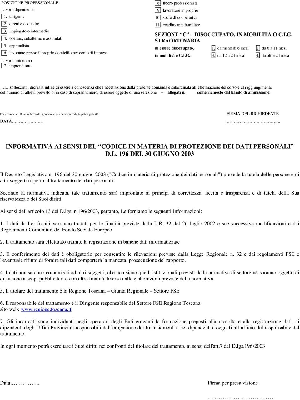 coadiuvante familiare SEZIONE C DISOCCUPATO, IN MOBILITÀ O C.I.G. STRAORDINARIA di essere disoccupato, 1. da meno di 6 mesi 2. da 6 a 11 mesi in mobilità o C.I.G.: 3. da 12 a 24 mesi 4.