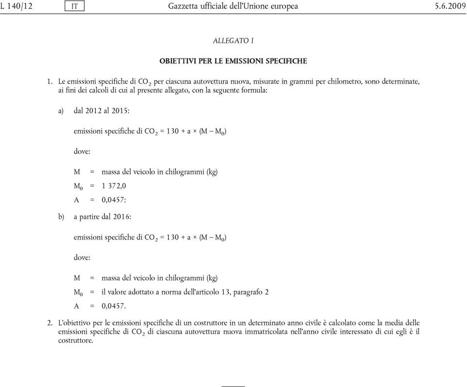 2012 al 2015: emissioni specifiche di CO 2 = 130 + a (M M 0 ) dove: M = massa del veicolo in chilogrammi (kg) M 0 = 1 372,0 A = 0,0457; b) a partire dal 2016: emissioni specifiche di CO 2 = 130 + a