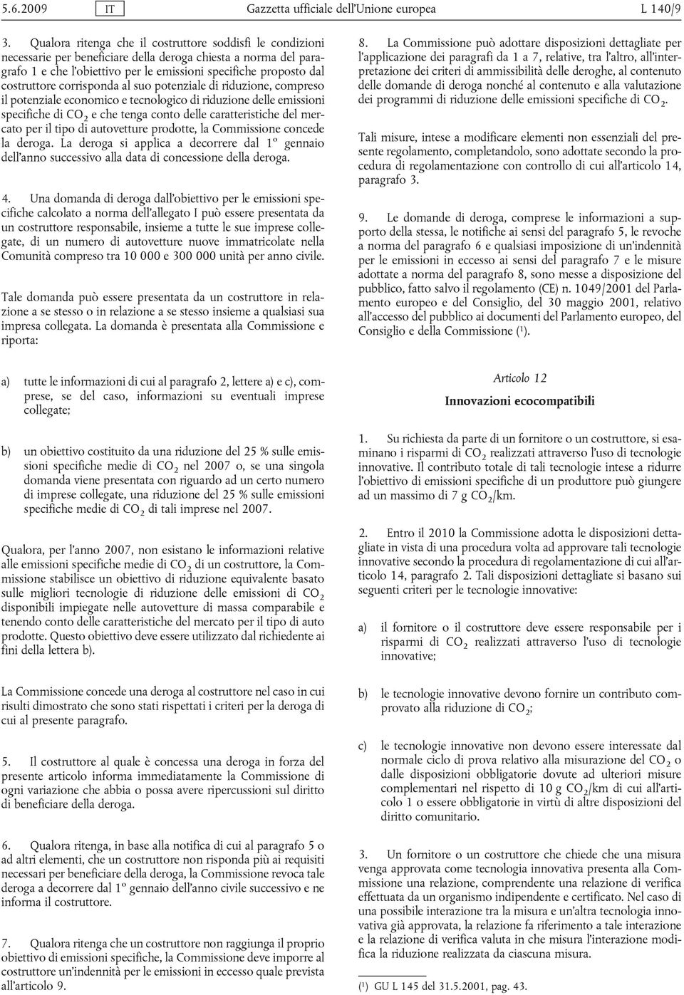 costruttore corrisponda al suo potenziale di riduzione, compreso il potenziale economico e tecnologico di riduzione delle emissioni specifiche di CO 2 e che tenga conto delle caratteristiche del