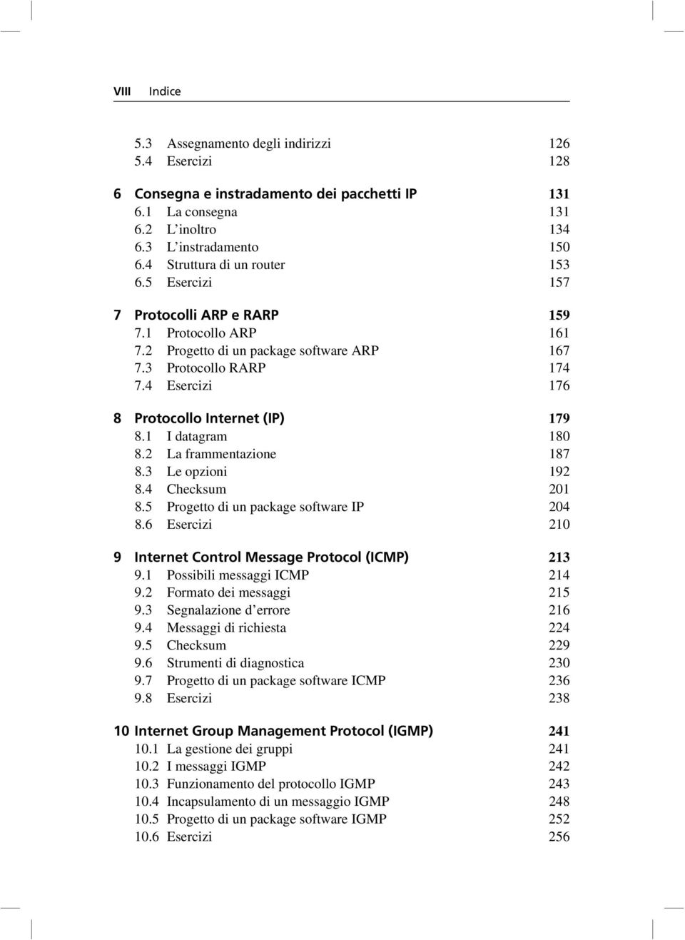 4 Esercizi 176 8 Protocollo Internet (IP) 179 8.1 I datagram 180 8.2 La frammentazione 187 8.3 Le opzioni 192 8.4 Checksum 201 8.5 Progetto di un package software IP 204 8.