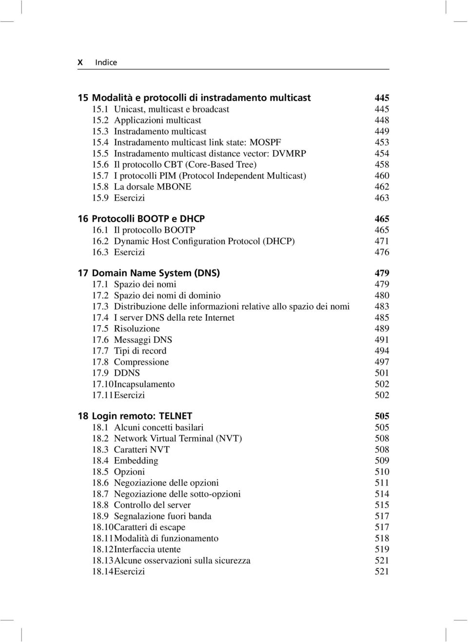 7 I protocolli PIM (Protocol Independent Multicast) 460 15.8 La dorsale MBONE 462 15.9 Esercizi 463 16 Protocolli BOOTP e DHCP 465 16.1 Il protocollo BOOTP 465 16.