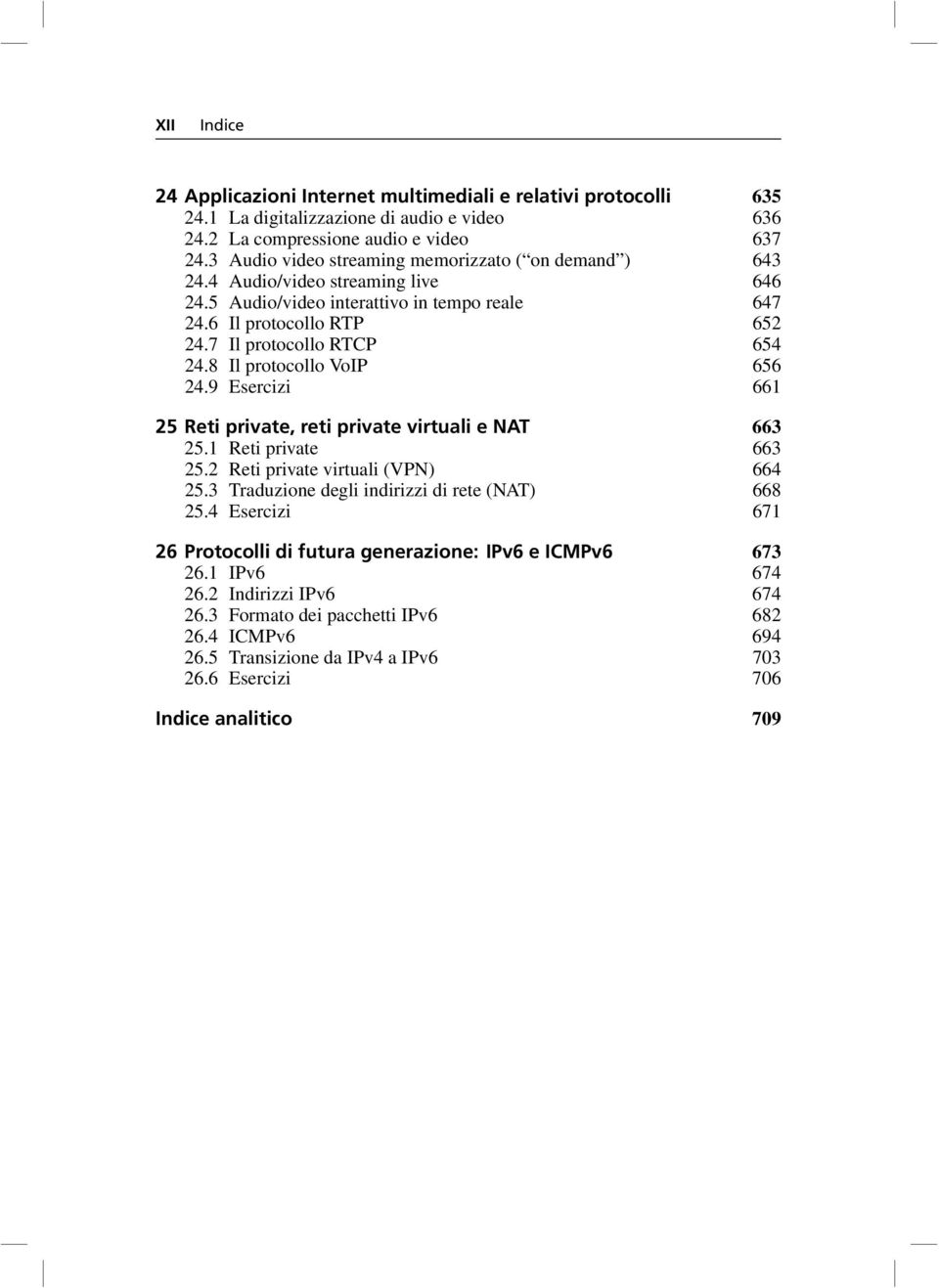 8 Il protocollo VoIP 656 24.9 Esercizi 661 25 Reti private, reti private virtuali e NAT 663 25.1 Reti private 663 25.2 Reti private virtuali (VPN) 664 25.