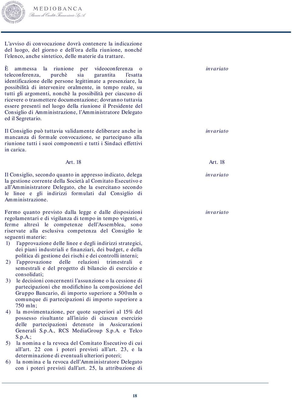 reale, su tutti gli argomenti, nonchè la possibilità per ciascuno di ricevere o trasmettere documentazione; dovranno tuttavia essere presenti nel luogo della riunione il Presidente del Consiglio di