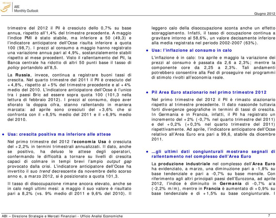 I prezzi al consumo a maggio hanno registrato una variazione annua pari al 4,9%, sostanzialemente stabili rispetto al mese precedent.