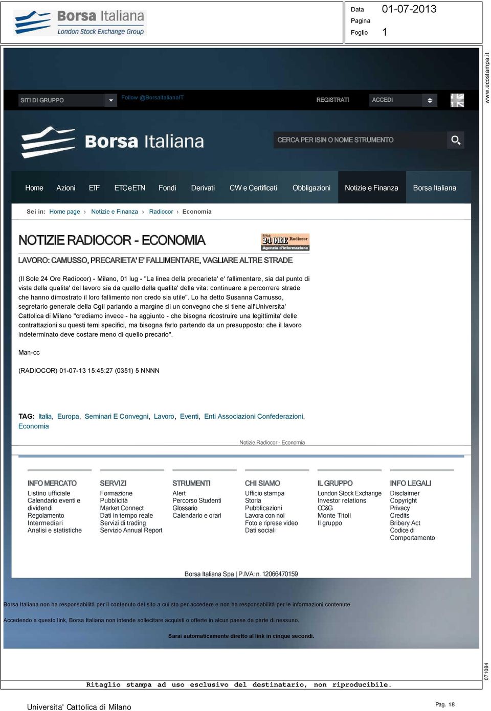 "La linea della precarieta' e' fallimentare, sia dal punto di vista della qualita' del lavoro sia da quello della qualita' della vita: continuare a percorrere strade che hanno dimostrato il loro