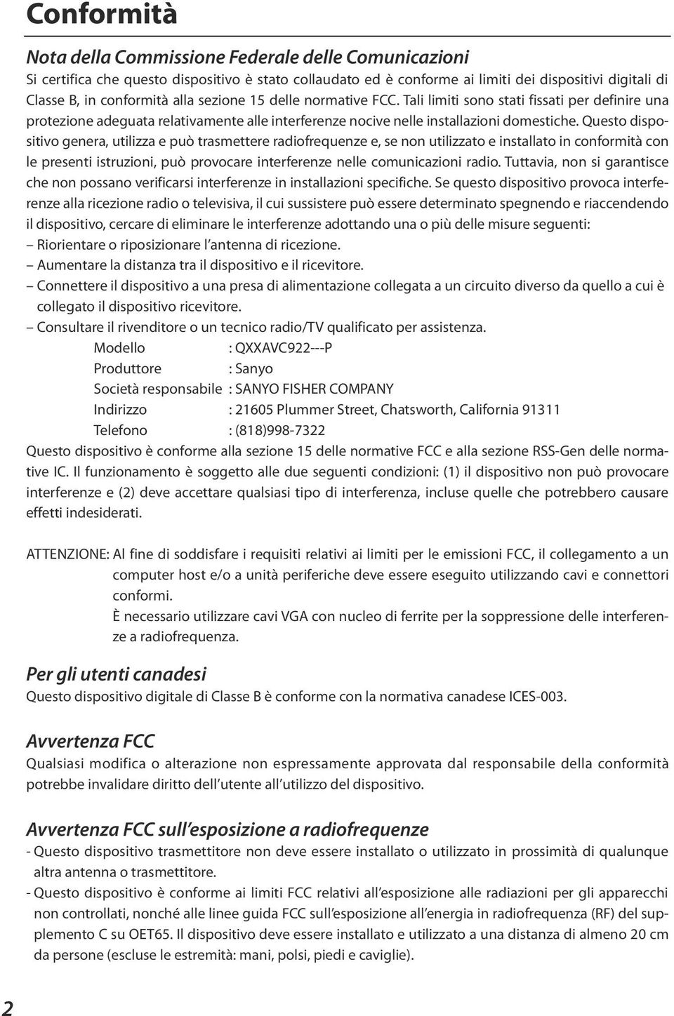 Questo dispositivo genera, utilizza e può trasmettere radiofrequenze e, se non utilizzato e installato in conformità con le presenti istruzioni, può provocare interferenze nelle comunicazioni radio.