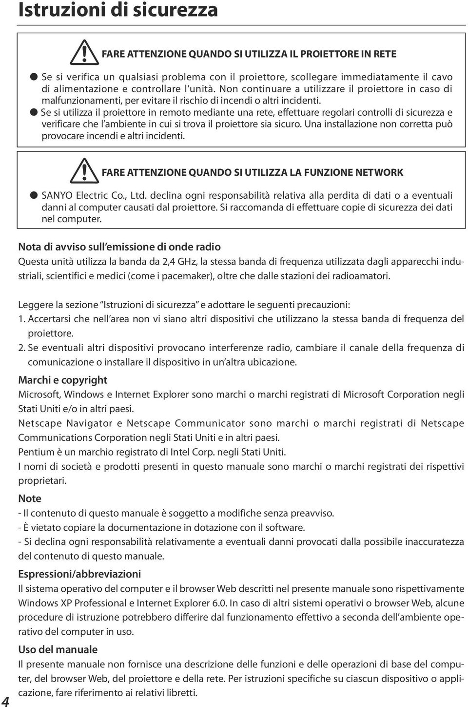 Se si utilizza il proiettore in remoto mediante una rete, effettuare regolari controlli di sicurezza e verificare che l ambiente in cui si trova il proiettore sia sicuro.