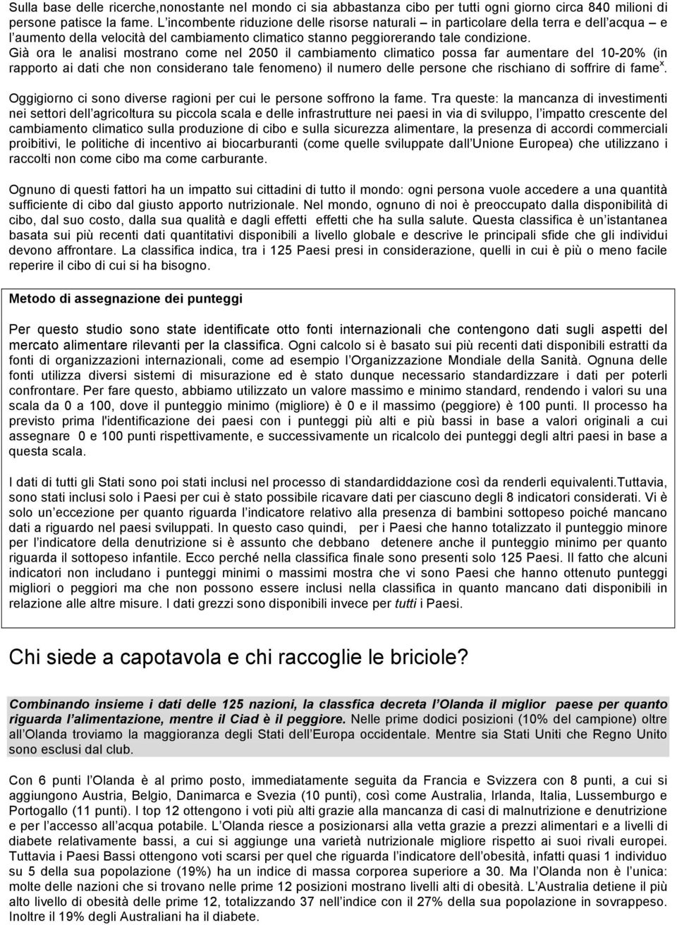 Già ora le analisi mostrano come nel 2050 il cambiamento climatico possa far aumentare del 10-20% (in rapporto ai dati che non considerano tale fenomeno) il numero delle persone che rischiano di