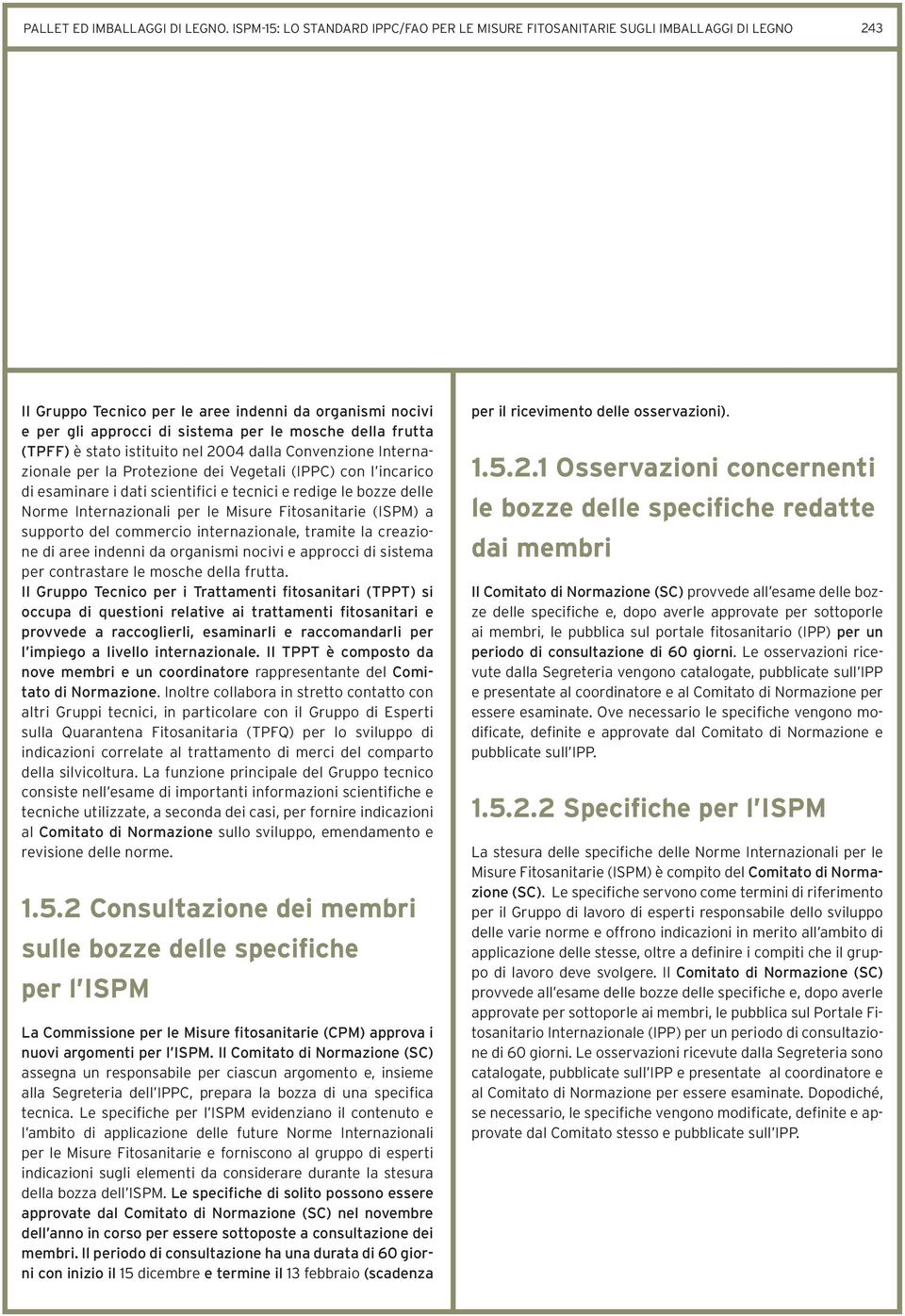 frutta (TPFF) è stato istituito nel 2004 dalla Convenzione Internazionale per la Protezione dei Vegetali (IPPC) con l incarico di esaminare i dati scientifici e tecnici e redige le bozze delle Norme