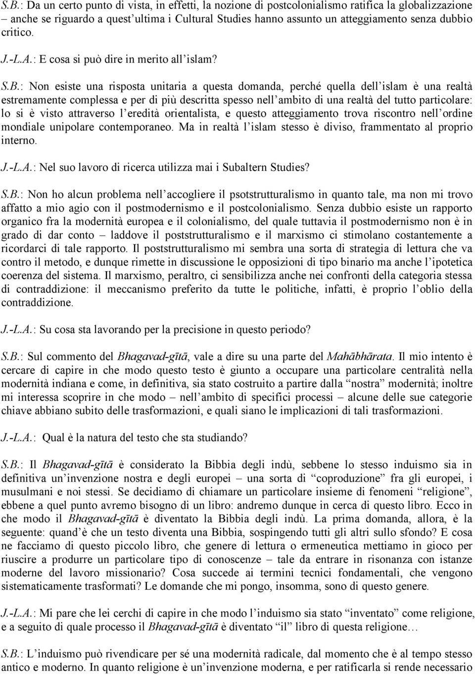 : Non esiste una risposta unitaria a questa domanda, perché quella dell islam è una realtà estremamente complessa e per di più descritta spesso nell ambito di una realtà del tutto particolare: lo si