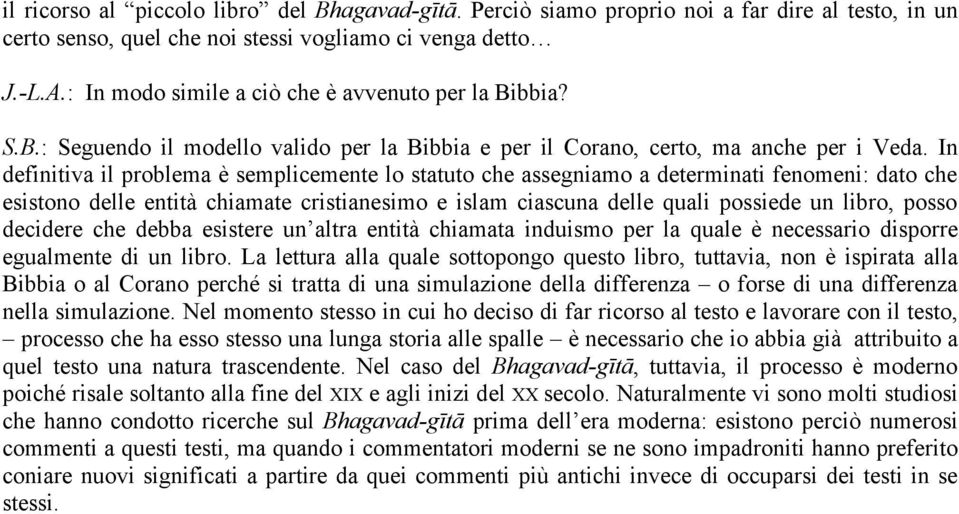 In definitiva il problema è semplicemente lo statuto che assegniamo a determinati fenomeni: dato che esistono delle entità chiamate cristianesimo e islam ciascuna delle quali possiede un libro, posso