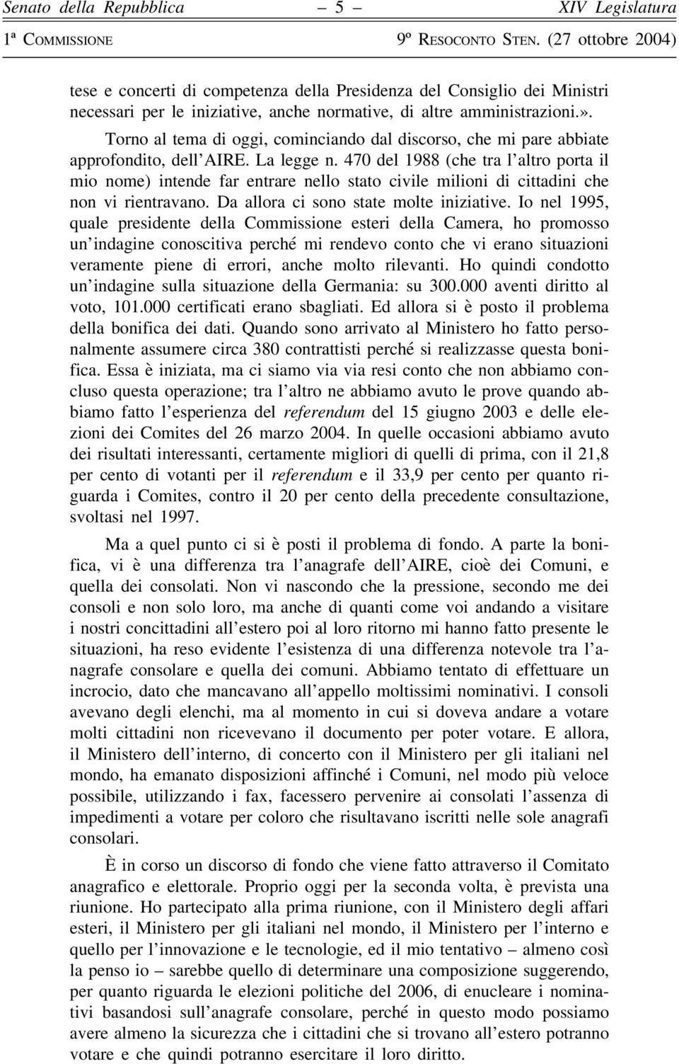 470 del 1988 (che tra l altro porta il mio nome) intende far entrare nello stato civile milioni di cittadini che non vi rientravano. Da allora ci sono state molte iniziative.