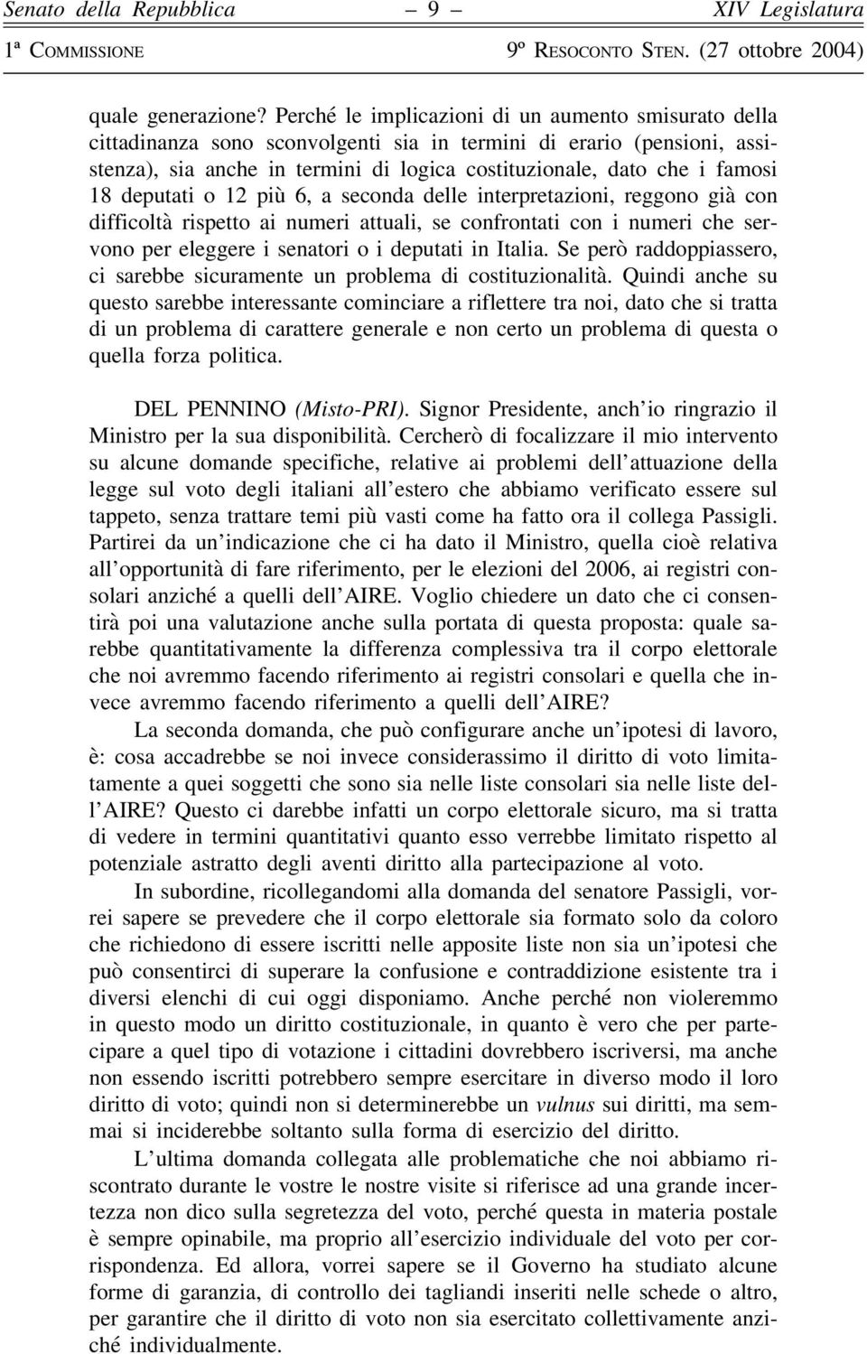 18 deputati o 12 più 6, a seconda delle interpretazioni, reggono già con difficoltà rispetto ai numeri attuali, se confrontati con i numeri che servono per eleggere i senatori o i deputati in Italia.