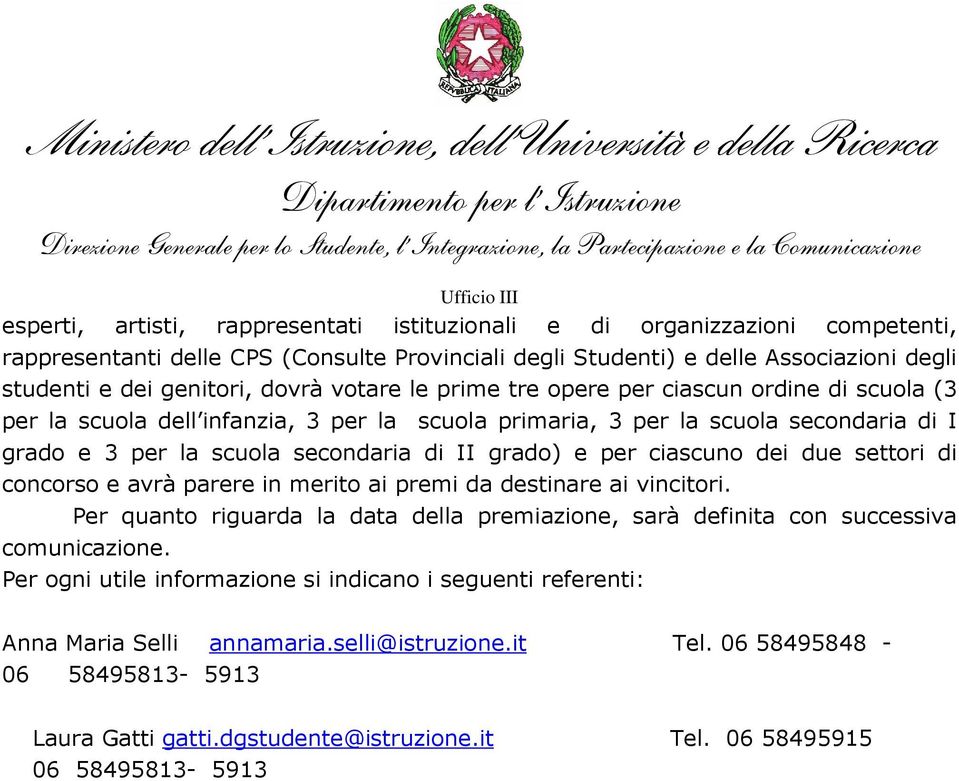 ciascuno dei due settori di concorso e avrà parere in merito ai premi da destinare ai vincitori. Per quanto riguarda la data della premiazione, sarà definita con successiva comunicazione.