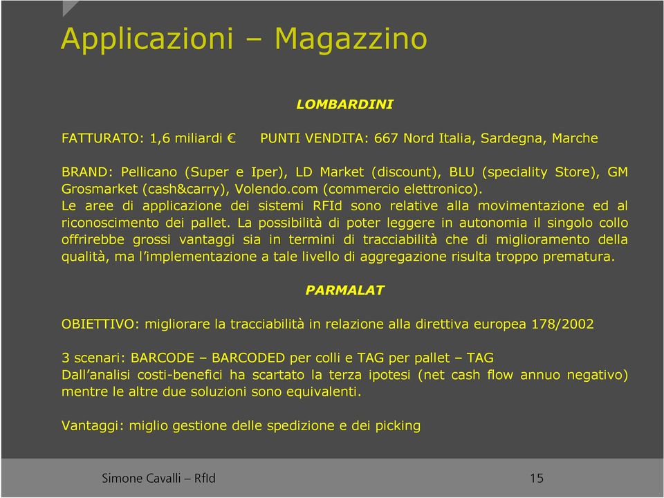 La possibilità di poter leggere in autonomia il singolo collo offrirebbe grossi vantaggi sia in termini di tracciabilità che di miglioramento della qualità, ma l implementazione a tale livello di